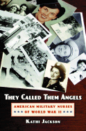 They Called Them Angels: American Military Nurses of World War II