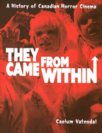 They Came from Within: A History of Canadian Horror Cinema - Vatnsdal, Caelum