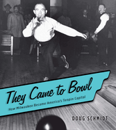 They Came to Bowl: How Milwaukee Became America's Tenpin Capital