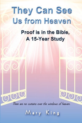 They Can See Us From Heaven: Proof is in the Bible: A 15-Year Study - King, Mary