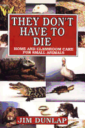 They Dont Have to Die Home and Classroom Care for Small Animals - Dunlap, Jim, and Fowler, Jim (Introduction by)