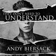 They Don't Need to Understand: Stories of Hope, Fear, Family, Life, and Never Giving in