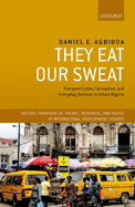 They Eat Our Sweat: Transport Labor, Corruption, and Everyday Survival in Urban Nigeria