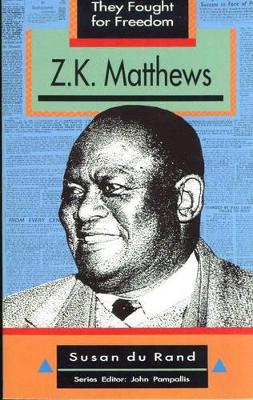 They Fought for Freedom: Z.K. Matthews: Grade 10 - 12 - du Rand, S., and Pampallis, J. (Editor), and van Wyk, C. (Editor)