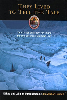 They Lived to Tell the Tale: True Stories of Modern Adventure from the Legendary Explorers Club - Russell, Jan Jarboe (Editor)