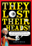 They Lost Their Heads!: What Happened to Washington's Teeth, Einstein's Brain, and Other Famous Body Parts