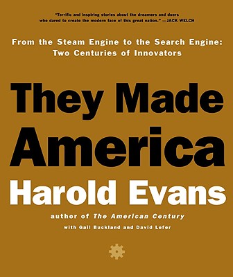 They Made America: From the Steam Engine to the Search Engine: Two Centuries of Innovators - Buckland, Gail, Professor, and Evans, Harold, and Lefer, David