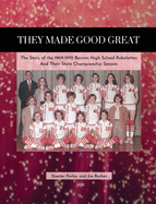 They Made Good Great: The Story of the 1969-1970 Berrien High School Rebelettes And Their Championship Season