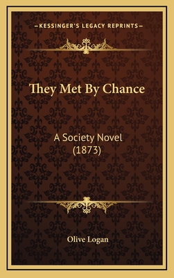 They Met by Chance: A Society Novel (1873) - Logan, Olive