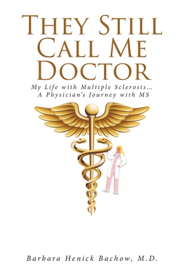 They Still Call Me Doctor: My Life with Multiple Sclerosis... A Physician's Journey with MS - Bachow M D, Barbara Henick