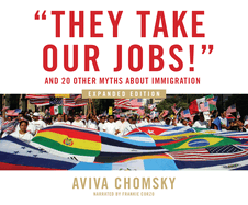 They Take Our Jobs!: And 20 Other Myths about Immigration, Expanded Edition