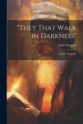 "They That Walk in Darkness": Ghetto Tragedies - Israel Zangwill (Creator)