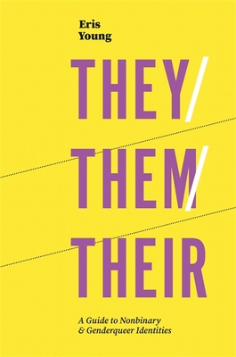 They/Them/Their: A Guide to Nonbinary and Genderqueer Identities - Young, Eris