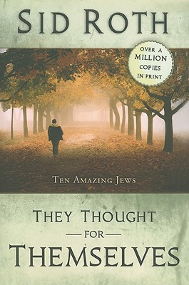 They Thought for Themselves: Ten Amazing Jews - Roth, Sid