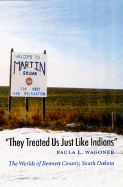 They Treated Us Just Like Indians: The Worlds of Bennett County, South Dakota
