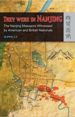 They Were in Nanjing: The Nanjing Massacre Witnessed by American and British Nationals - Lu, Suping