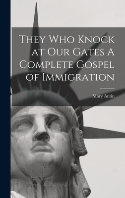 They Who Knock at Our Gates A Complete Gospel of Immigration - Antin, Mary