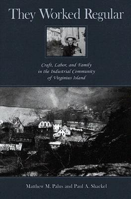 They Worked Regular: Craft, Labor, and Family in the Industrial Community of Virginius Island - Palus, Matthew (Editor), and Shackel, Paul A (Editor)