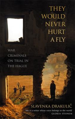 They Would Never Hurt A Fly: War Criminals on Trial in The Hague - Drakulic, Slavenka