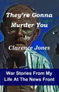 They're Gonna Murder You: War Stories from My Life at the News Front