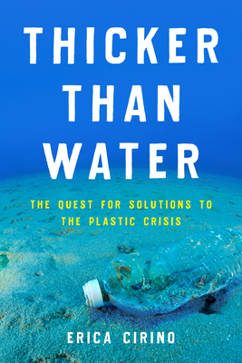 Thicker Than Water: The Quest for Solutions to the Plastic Crisis - Cirino, Erica