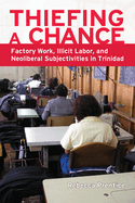 Thiefing a Chance: Factory Work, Illicit Labor, and Neoliberal Subjectivities in Trinidad