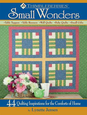 Thimbleberries Small Wonders: 44 Quilting Inspirations for the Comforts of Home - Jensen, Lynette
