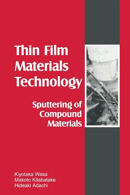 Thin Films Material Technology: Sputtering of Compound Materials - Wasa, Kiyotaka, and Kitabatake, Makoto, and Adachi, Hideaki