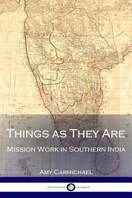 Things as They Are: Mission Work in Southern India - Carmichael, Amy