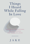 Things I Heard While Falling in Love: A Story of Perceptions, Misperceptions and Communication