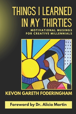 Things I Learned in My Thirties: Motivational Musings for Creative Millennials - Martin, Alicia (Foreword by), and Foderingham, Kevon Gareth
