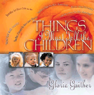 Things I Must Tell the Children: With Bonus CD Insert! - Gaither, Gloria