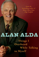 Things I Overheard While Talking To Myself - Alda, Alan