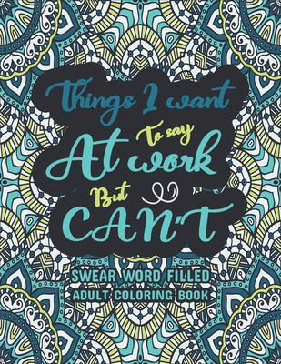 Things I Want To Say At Work But Can't: Swear Words Adult Coloring Book: Swear word, Swearing and Sweary Designs, Release Your Stress & Anger-Relaxation Made Easy, - Dola, Creative
