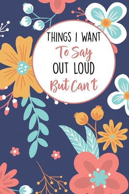 Things I Want To Say Out Loud But Can't: Lined Office Gag Notebook / Journal for Coworkers and Friends. Snarky Gift Suitable For Women - Publishing, Med Reda