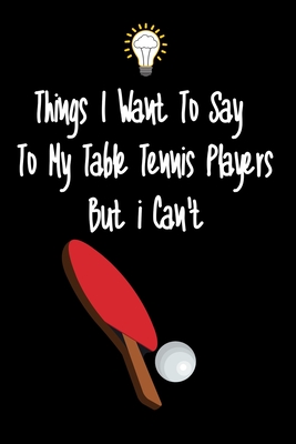 Things I want To Say To My Table Tennis Players But I Can't: Great Gift For An Amazing Table Tennis Coach and Table Tennis Coaching Equipment Table Tennis Journal - Paper House, Lime Bubble