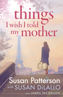 Things I Wish I Told My Mother: The instant New York Times bestseller - Patterson, Susan, and Patterson, James