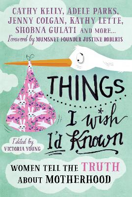 Things I Wish I'd Known: Women tell the truth about motherhood - Young, Victoria (Editor)