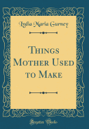 Things Mother Used to Make (Classic Reprint)