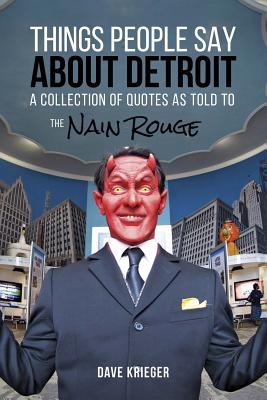 Things People Say about Detroit: A Collection of Quotes as Told to the Nain Rouge - Krieger, David