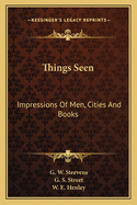 Things Seen: Impressions Of Men, Cities And Books