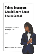 Things Teenagers Should Learn About Life in School: Teenagers Guide to Money & Life