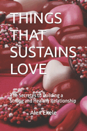 Things That Sustains Love: The Secretes to Building a Strong and Healthy Relationship