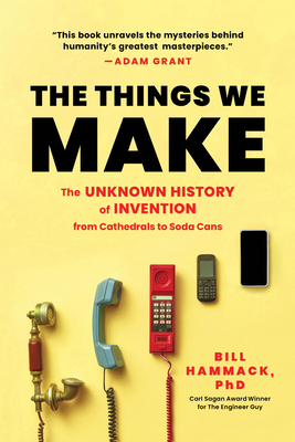 Things We Make: The Unknown History of Invention from Cathedrals to Soda Cans - Hammack, Bill