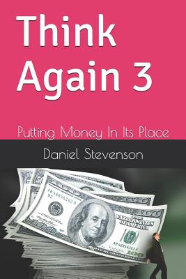 Think Again 3: Putting Money in Its Place - Shope Jr, Richard, and Stevenson, Daniel R