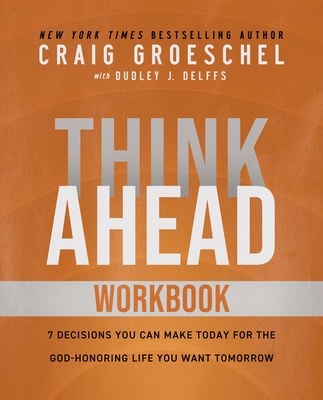 Think Ahead Workbook: The Power of Pre-Deciding for a Better Life - Groeschel, Craig