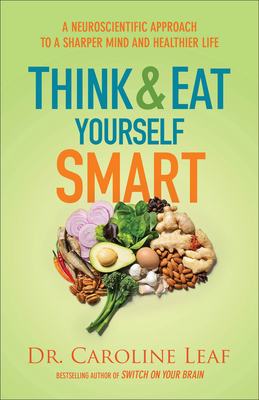 Think and Eat Yourself Smart: A Neuroscientific Approach to a Sharper Mind and Healthier Life - Leaf