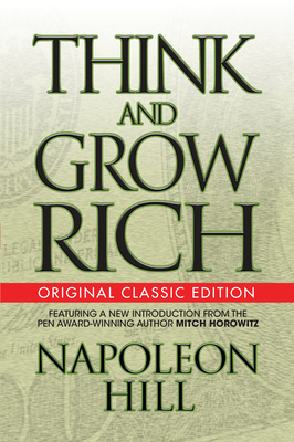 Think and Grow Rich (Original Classic Edition) - Hill, Napoleon, and Horowitz, Mitch (Introduction by)
