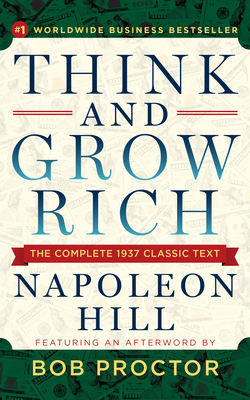 Think and Grow Rich: The Complete 1937 Classic Text Featuring an Afterword by Bob Proctor - Hill, Napoleon, and Proctor, Bob