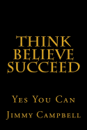 Think Believe Succeed: Yes You Can